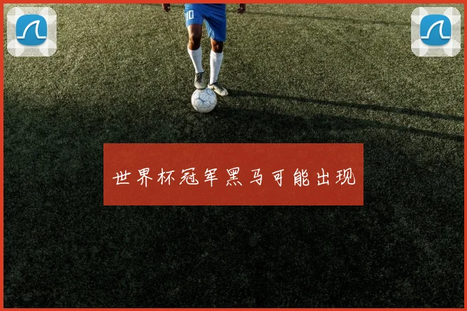 世界杯冠军黑马可能出现