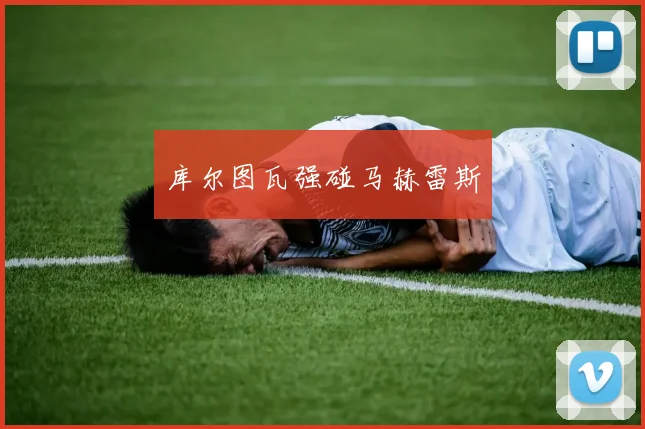 库尔图瓦强碰马赫雷斯